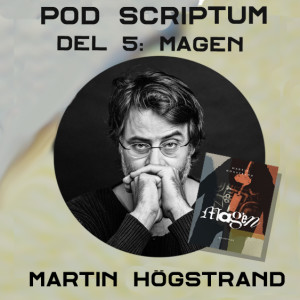 Pod Scriptum del 5: Martin Högstrand och Magen