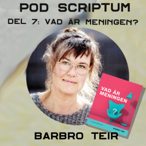 Pod Scriptum 07: Vad är meningen med Barbro Teir