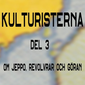 Kulturisterna del 3: Om Jeppo, Revolvrar och Göran.