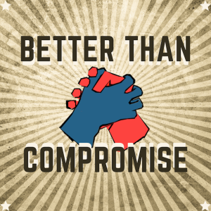 Better Than Compromise: What’s Wrong With Compromise?