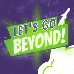 Let’s Go Beyond! | And Beyond Your Comfort Zone!