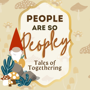 People Are So Peopley: Tales of Togethering 4