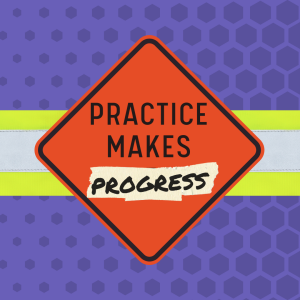 Practice Makes Progress | Practicing Bringing It All