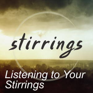 Stirrings: Listening to Your Stirrings