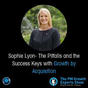 Sophie Lyon- The Pitfalls and the Success Keys with Growth by Acquisition