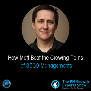 How Matt Beat the Growing Pains of 3500 Managements