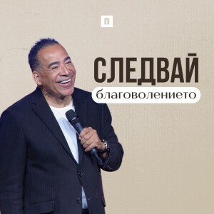 СЛЕДВАЙ БЛАГОВОЛЕНИЕТО | Тим Стори | Църква Пробуждане