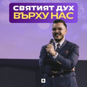 СВЯТИЯT ДУХ ВЪРХУ НАС | Пастор Максим Асенов | Църква Пробуждане