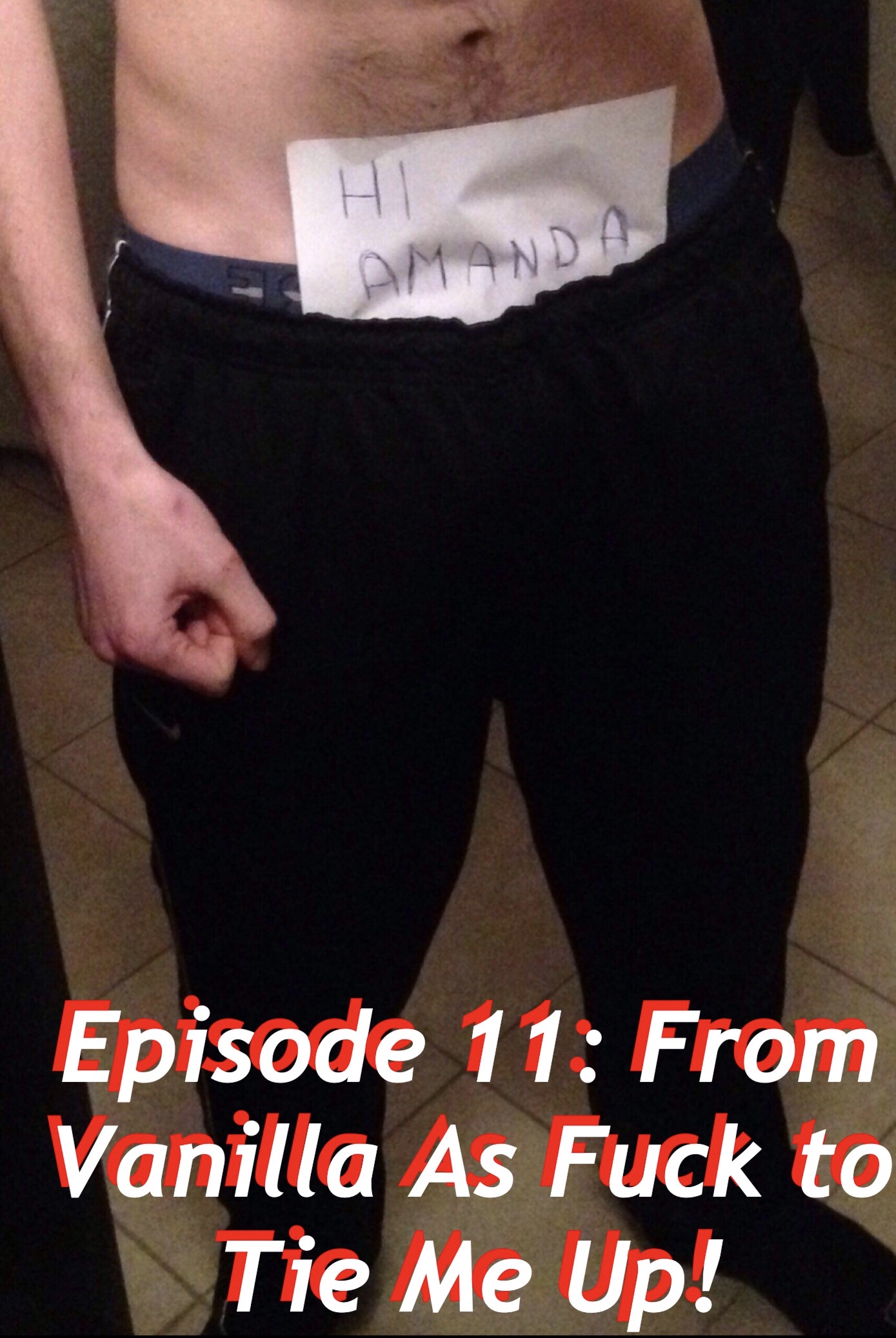 Episode 11: From Vanilla As Fuck to Tie Me Up!