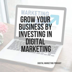 GROW YOUR BUSINESS BY INVESTING IN DIGITAL MARKETING