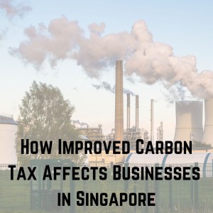 How Improved Carbon Tax Affects Businesses  in Singapore