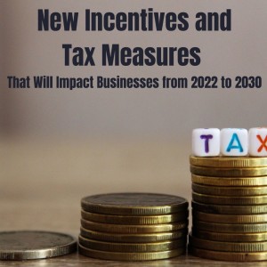 New Incentives and Tax Measures That Will Impact Businesses from 2022 to 2030