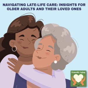 Navigating Late-Life Care: Insights for Older Adults and Their Loved Ones