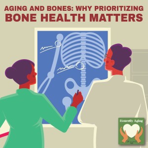 Aging and Bones: Why Prioritizing Bone Health Matters