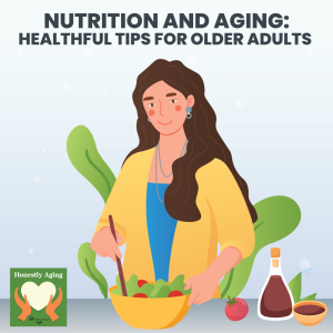 Nutrition and Aging: Healthful Tips for Older Adults