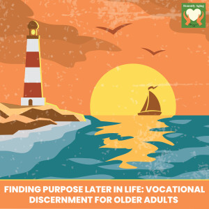 Finding Purpose Later in Life: Vocational Discernment for Older Adults