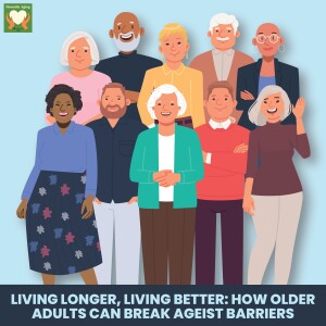 Living Longer, Living Better: How Older Adults Can Break Ageist Barriers