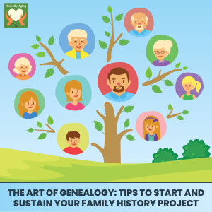 The Art of Genealogy: Tips to Start and Sustain Your Family History Project