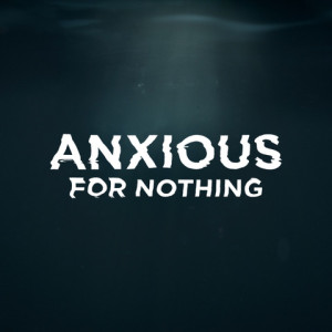 Anxious for Nothing: Why Do I Worry