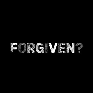 Forgiven?: Not Just Received