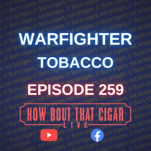 Ep. 259 with Warfighter Tobacco Co.