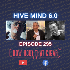 Ep. 295 - Cigar Industry Hive Mind 6.0