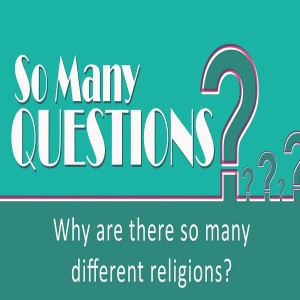 Sermon Series:So Many Questions; Message:Why are there so many religions?