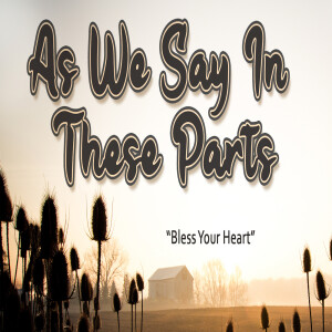 Sermon Series: As We Say In These Parts; Message: Bless Your Heart