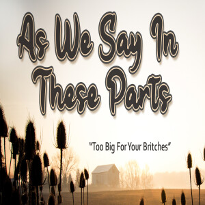 Sermon Series: As We Say In These Parts; Message: Too Big For Your Britches
