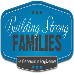 Series:Building Strong Families; Message:Be Generous in Forgiveness