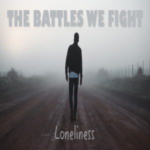 Series: The Battles We Face, Message: Loneliness