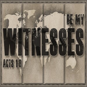 Sermon Series:Be My Witnesses; Message:To the Ends of the Earth