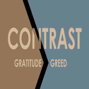 Sermon Series:Contrast; Message:Gratitude>Greed