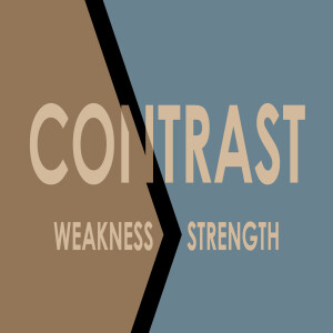 Sermon Series: Contrast; Message: Weakness>Strength