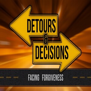 Sermon Series: Detours & Decisions; Message: Facing Forgiveness