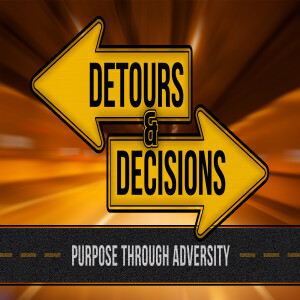 Sermon Series:Detours & Decisions; Message: Purpose through Adversity