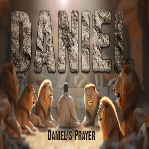Sermon Series: Daniel; Message: Daniel's Prayer