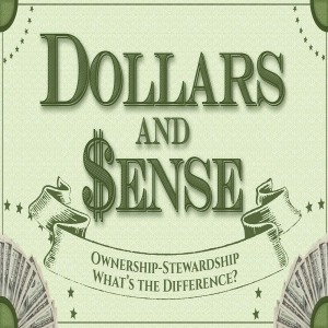 Sermon Series:Dollars and $ense; Message:Ownership-Stewardship What’s the Difference?