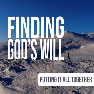 Sermon Series: Finding God:s Will Message: Putting It All Together