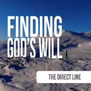 Sermon Series: Finding God’s Will; Message: The Direct Line