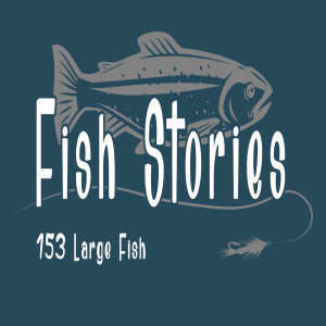 Series: Fish Stories, Message: 153 Large Fish
