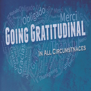 Sermon Series:Going Gratitudinal; Message:In All Circumstances
