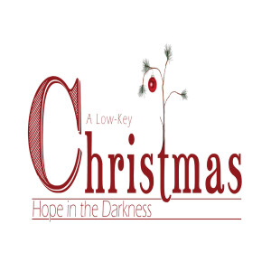 Sermon Series:A Low-Key Christmas, Message:Hope in the Darkness