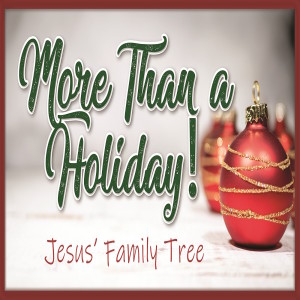 Sermon Series:More Than a Holiday,Message:Jesus‘ Family Tree