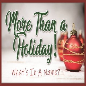 Sermon Series:More Than A Holiday; Message:What‘s In A Name?