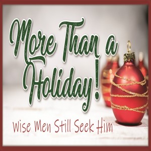 Sermon Series:More Than a Holiday; Message:Wise Men Still Seek Him