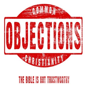 Series:Common Objections to Christianity, Message: The Bible is Not Trustworthy
