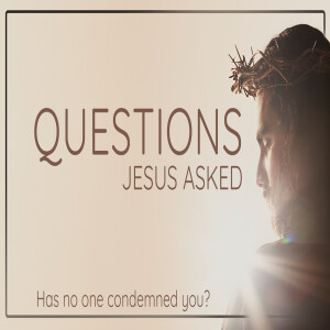 Sermon Series:Questions Jesus Asked; Message: Has No one Condemned You?