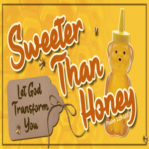 Sermon Series:Sweeter Than Honey, Message: Let God Transform You