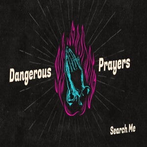 Sermon Series: Dangerous Prayers; Message: Search Me